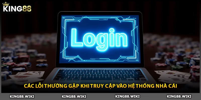 Các lỗi thường gặp khi đăng nhập King88 trực tuyến