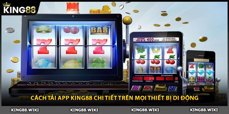 Cách tải app King88 chi tiết trên mọi thiết bị di động