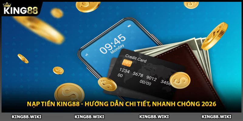 Nạp Tiền King88 - Hướng Dẫn Chi Tiết, Nhanh Chóng 2026