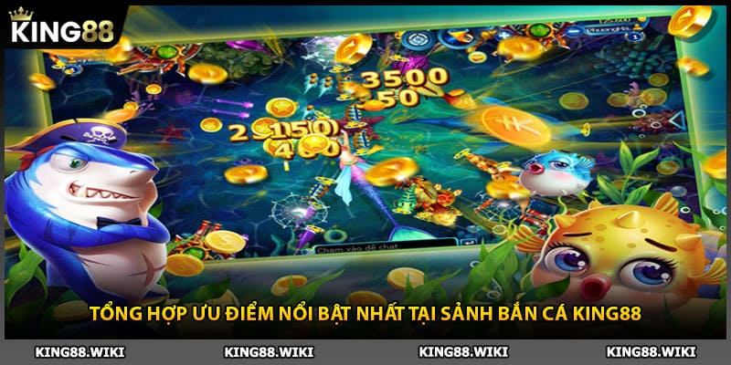 Tổng hợp ưu điểm nổi bật nhất tại sảnh bắn cá King88
